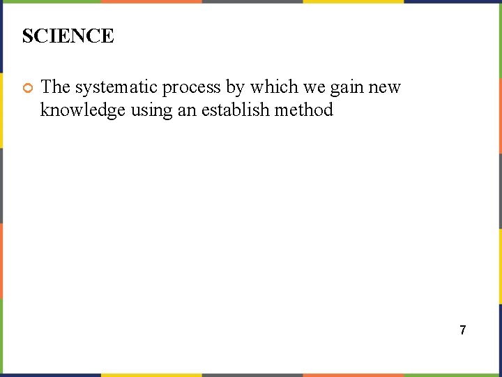 SCIENCE The systematic process by which we gain new knowledge using an establish method