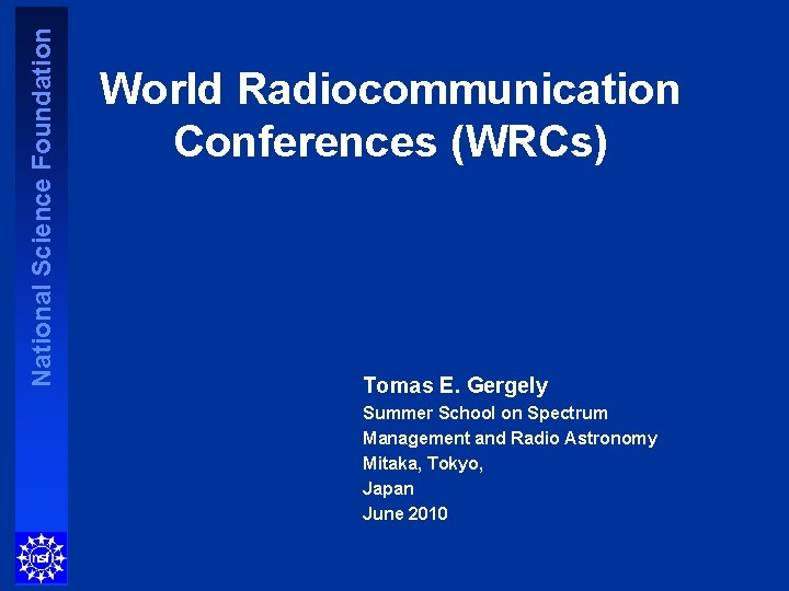 National Science Foundation World Radiocommunication Conferences (WRCs) Tomas E. Gergely Summer School on Spectrum