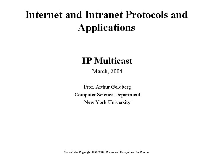 Internet and Intranet Protocols and Applications IP Multicast March, 2004 Prof. Arthur Goldberg Computer