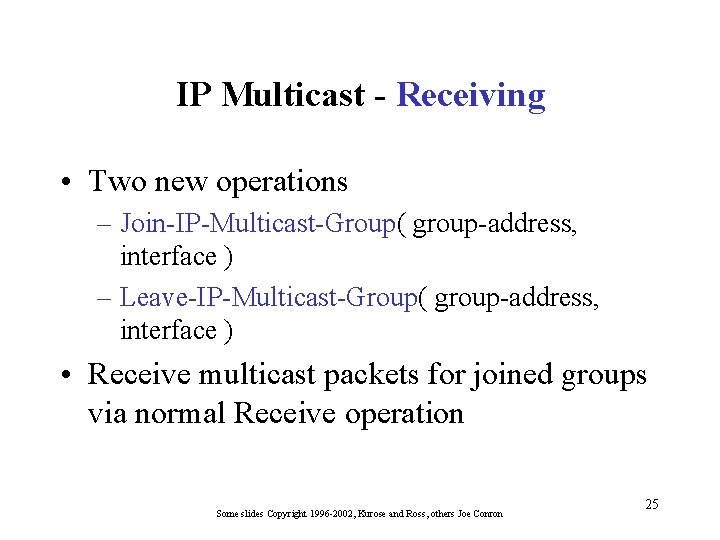 IP Multicast - Receiving • Two new operations – Join-IP-Multicast-Group( group-address, interface ) –