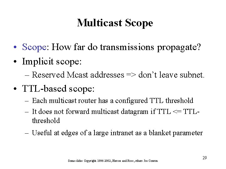 Multicast Scope • Scope: How far do transmissions propagate? • Implicit scope: – Reserved