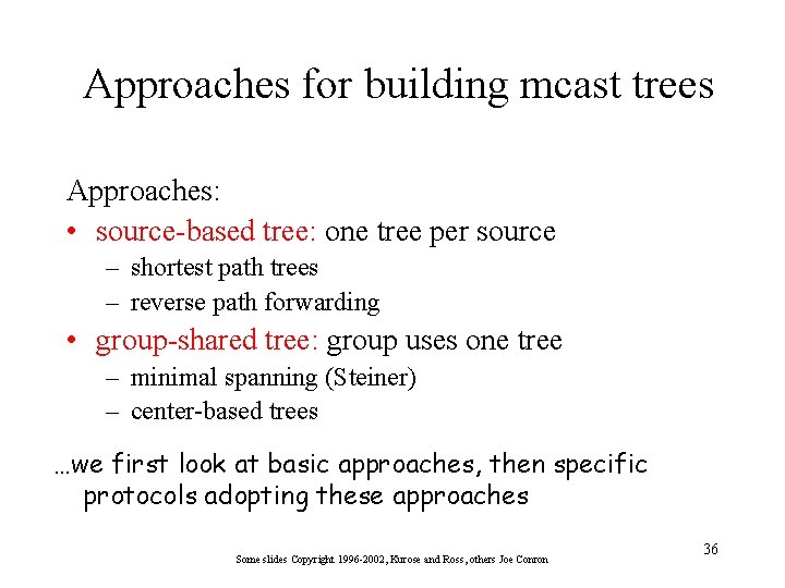 Approaches for building mcast trees Approaches: • source-based tree: one tree per source –