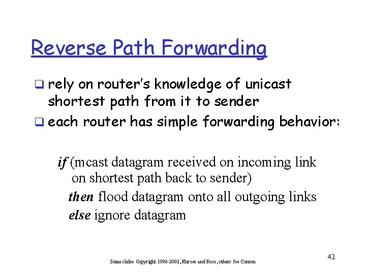 Reverse Path Forwarding q rely on router’s knowledge of unicast shortest path from it