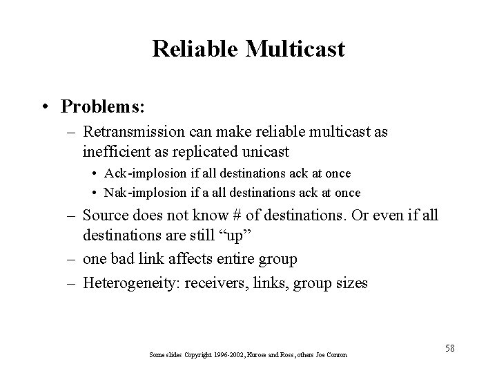 Reliable Multicast • Problems: – Retransmission can make reliable multicast as inefficient as replicated