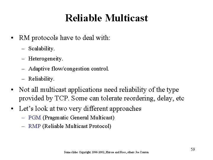 Reliable Multicast • RM protocols have to deal with: – Scalability. – Heterogeneity. –