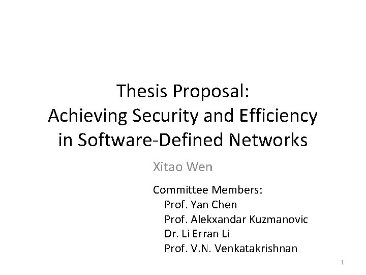 Thesis Proposal: Achieving Security and Efficiency in Software-Defined Networks Xitao Wen Committee Members: Prof.