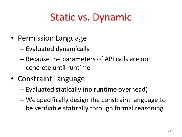 Static vs. Dynamic • Permission Language – Evaluated dynamically – Because the parameters of