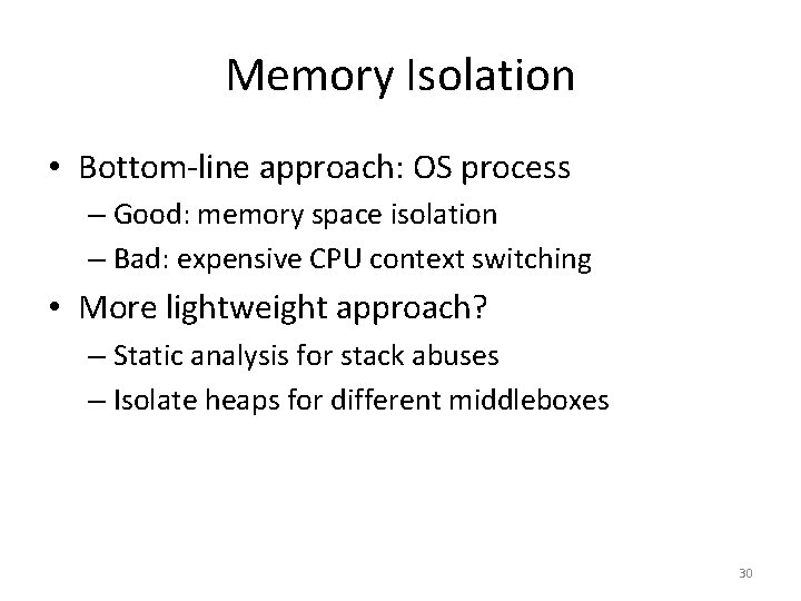 Memory Isolation • Bottom-line approach: OS process – Good: memory space isolation – Bad: