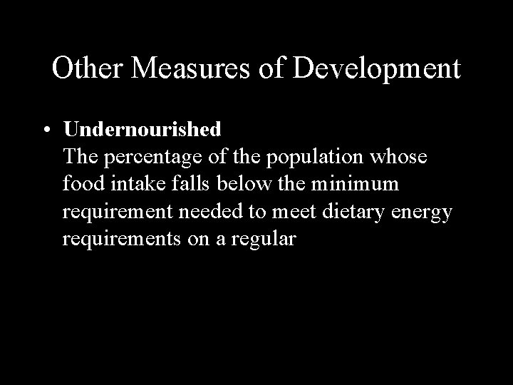 Other Measures of Development • Undernourished The percentage of the population whose food intake