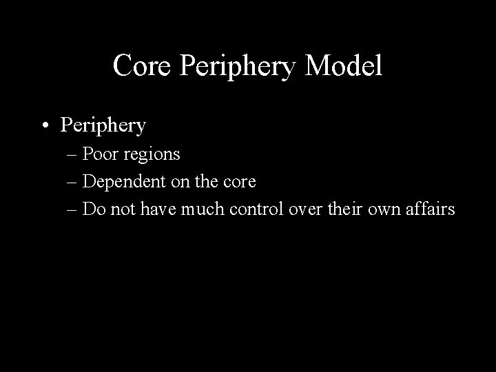 Core Periphery Model • Periphery – Poor regions – Dependent on the core –