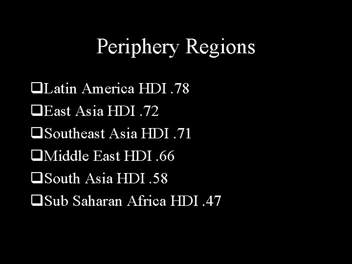 Periphery Regions q. Latin America HDI. 78 q. East Asia HDI. 72 q. Southeast