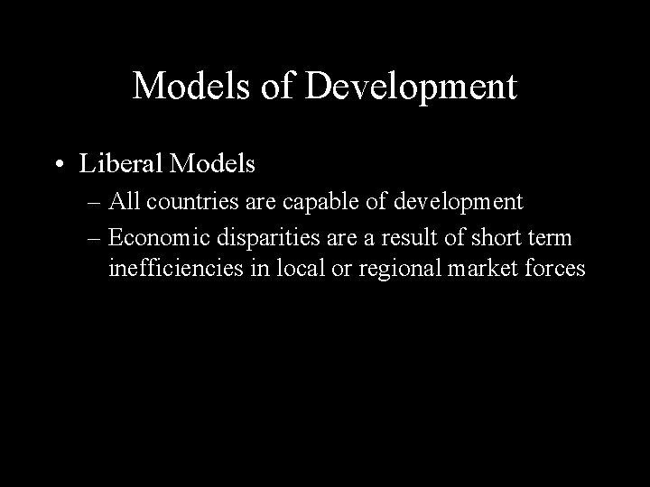 Models of Development • Liberal Models – All countries are capable of development –