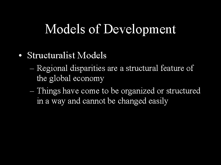 Models of Development • Structuralist Models – Regional disparities are a structural feature of