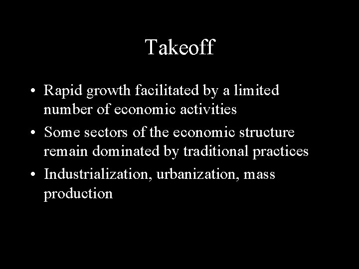 Takeoff • Rapid growth facilitated by a limited number of economic activities • Some