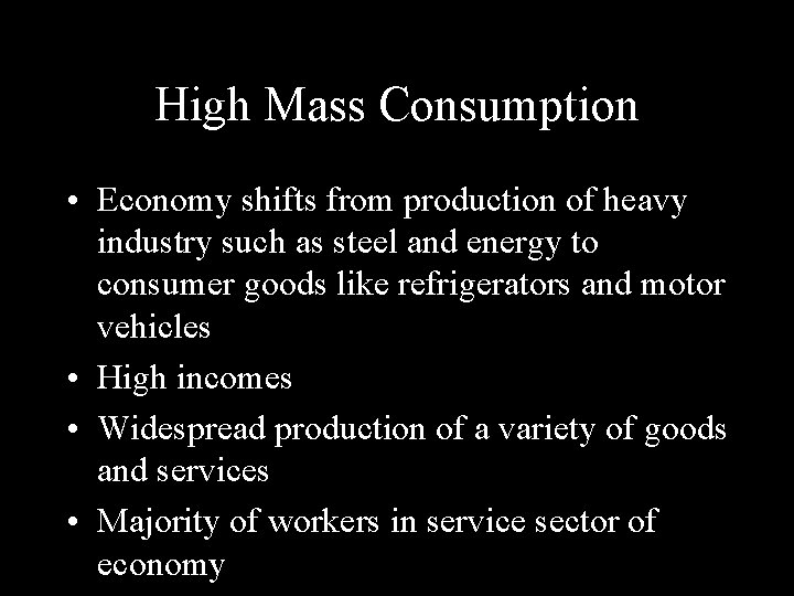 High Mass Consumption • Economy shifts from production of heavy industry such as steel