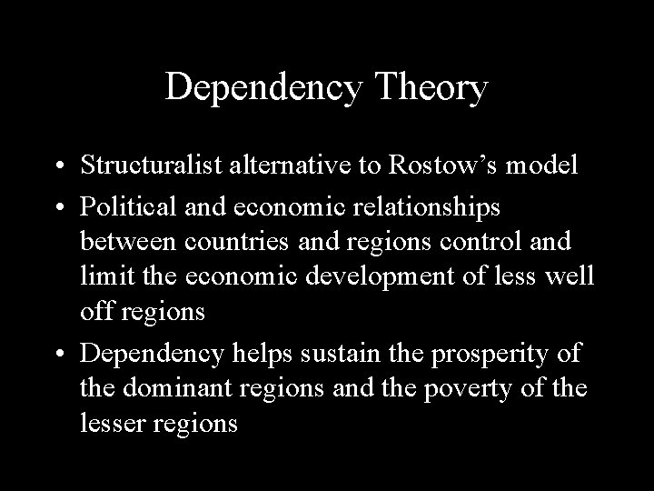 Dependency Theory • Structuralist alternative to Rostow’s model • Political and economic relationships between