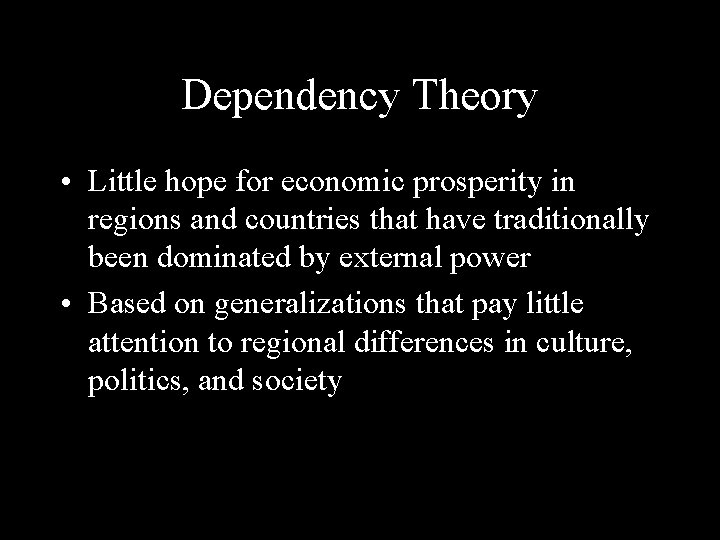 Dependency Theory • Little hope for economic prosperity in regions and countries that have