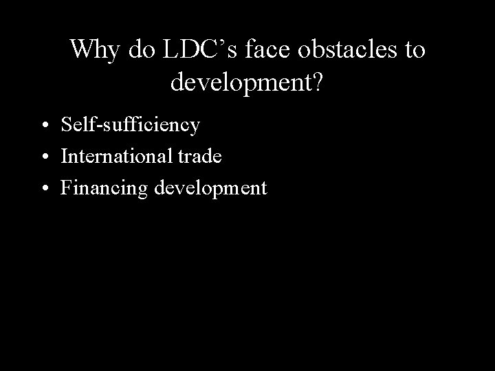 Why do LDC’s face obstacles to development? • Self-sufficiency • International trade • Financing
