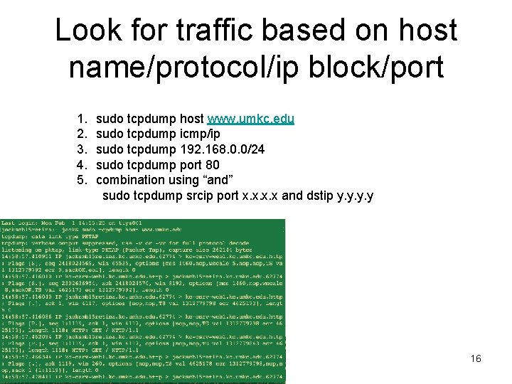 Look for traffic based on host name/protocol/ip block/port 1. 2. 3. 4. 5. sudo