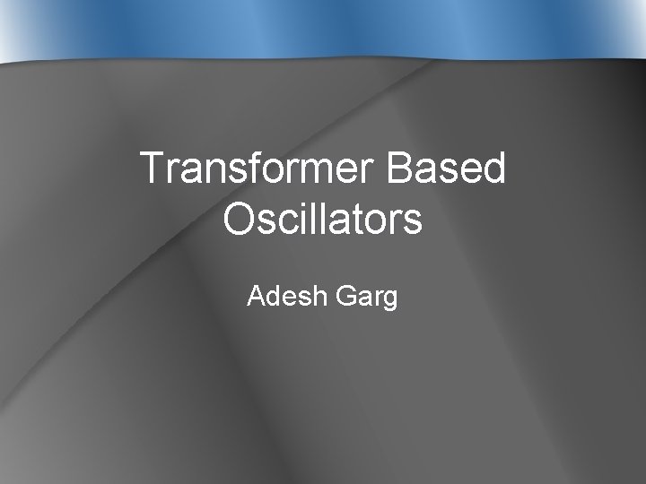 Transformer Based Oscillators Adesh Garg 