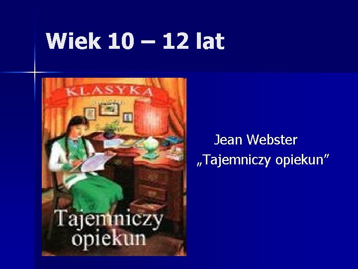 Wiek 10 – 12 lat Jean Webster „Tajemniczy opiekun” 