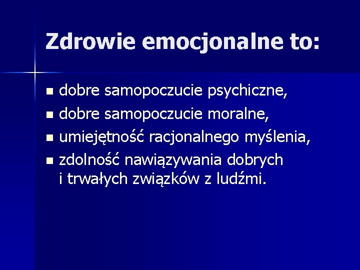 Zdrowie emocjonalne to: dobre samopoczucie psychiczne, n dobre samopoczucie moralne, n umiejętność racjonalnego myślenia,