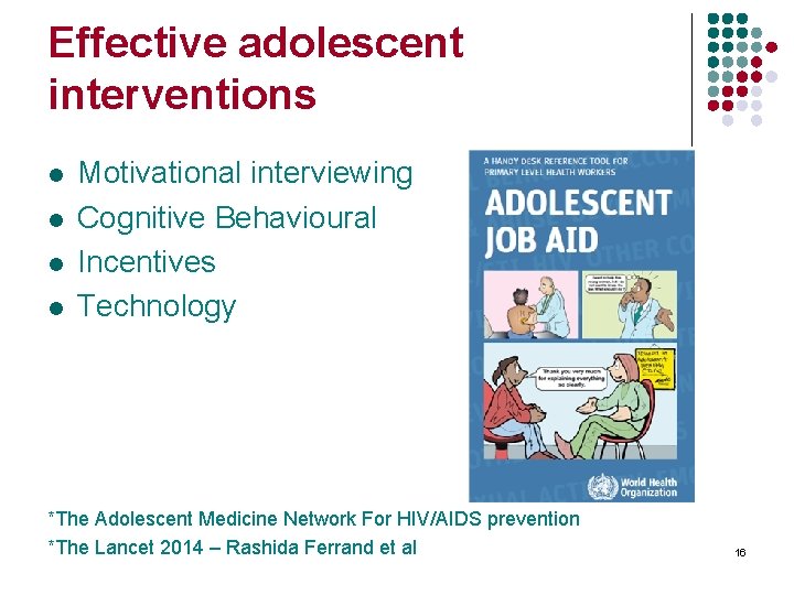 Effective adolescent interventions l l Motivational interviewing Cognitive Behavioural Incentives Technology *The Adolescent Medicine