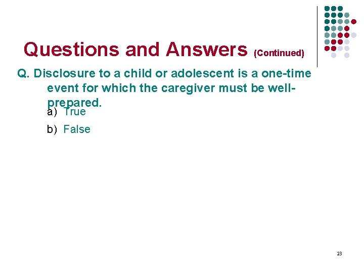 Questions and Answers (Continued) Q. Disclosure to a child or adolescent is a one-time