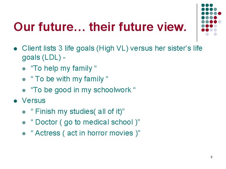 Our future… their future view. l l Client lists 3 life goals (High VL)