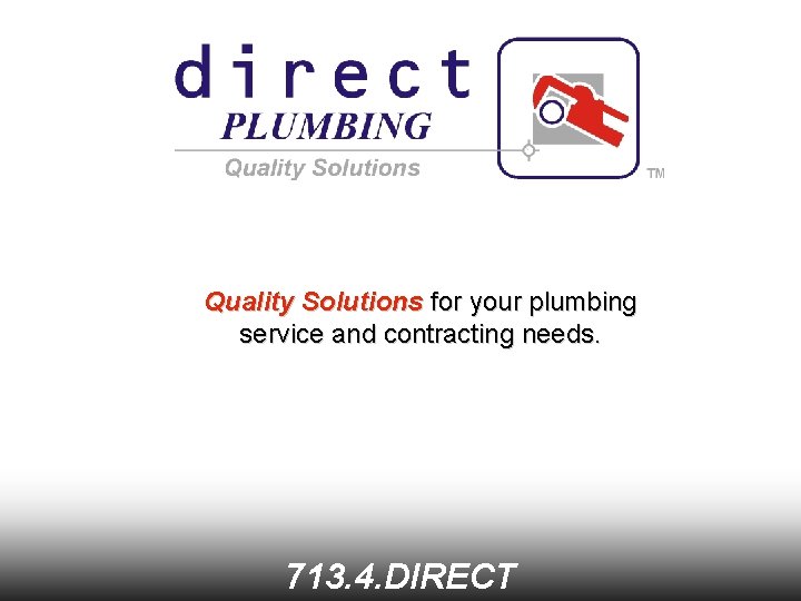 Quality Solutions for your plumbing service and contracting needs. 713. 4. DIRECT 