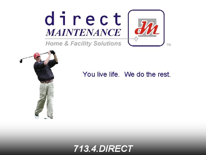 You live life. We do the rest. 713. 4. DIRECT 