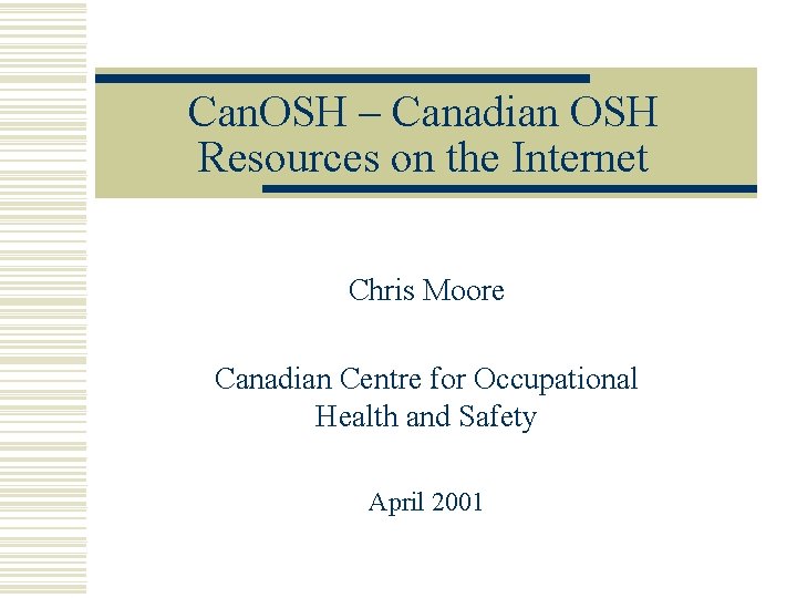 Can. OSH – Canadian OSH Resources on the Internet Chris Moore Canadian Centre for