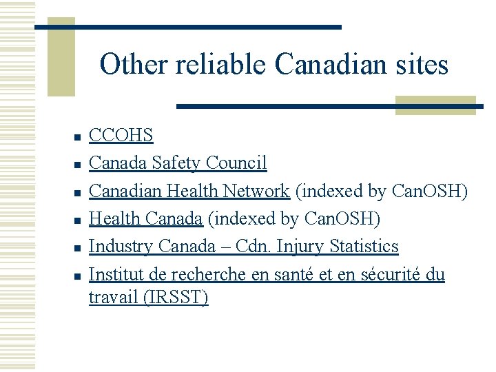 Other reliable Canadian sites n n n CCOHS Canada Safety Council Canadian Health Network