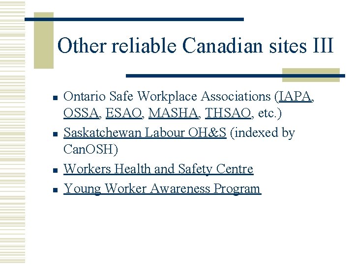 Other reliable Canadian sites III n n Ontario Safe Workplace Associations (IAPA, OSSA, ESAO,