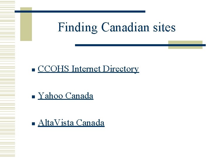 Finding Canadian sites n CCOHS Internet Directory n Yahoo Canada n Alta. Vista Canada