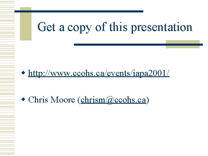 Get a copy of this presentation w http: //www. ccohs. ca/events/iapa 2001/ w Chris