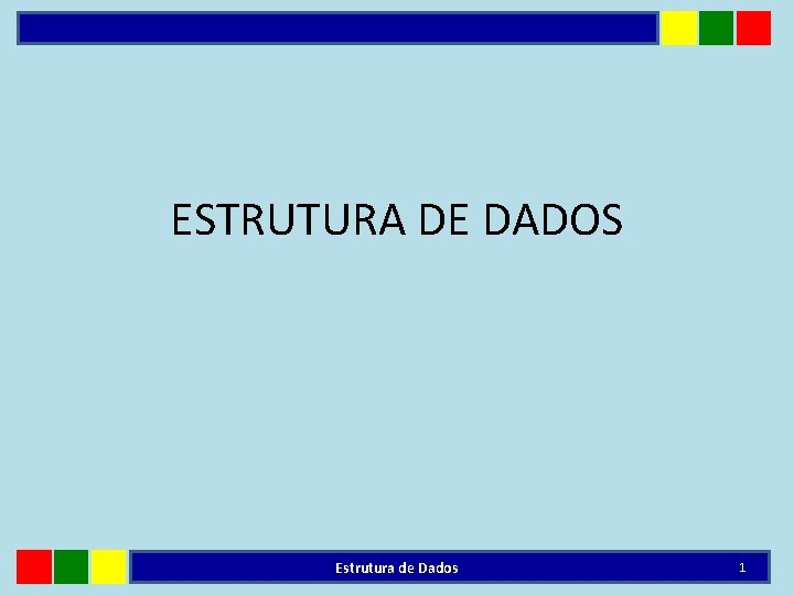 ESTRUTURA DE DADOS Estrutura de Dados 1 