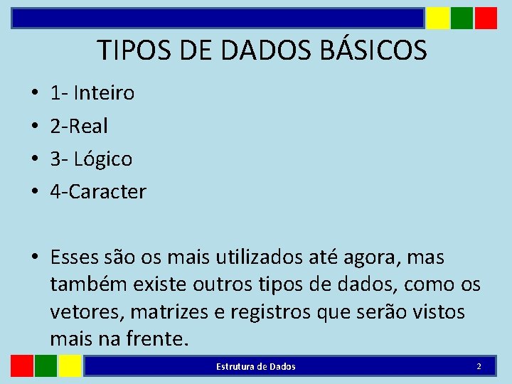 TIPOS DE DADOS BÁSICOS • • 1 - Inteiro 2 -Real 3 - Lógico