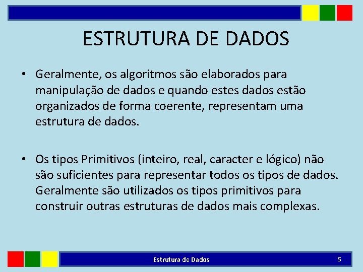 ESTRUTURA DE DADOS • Geralmente, os algoritmos são elaborados para manipulação de dados e