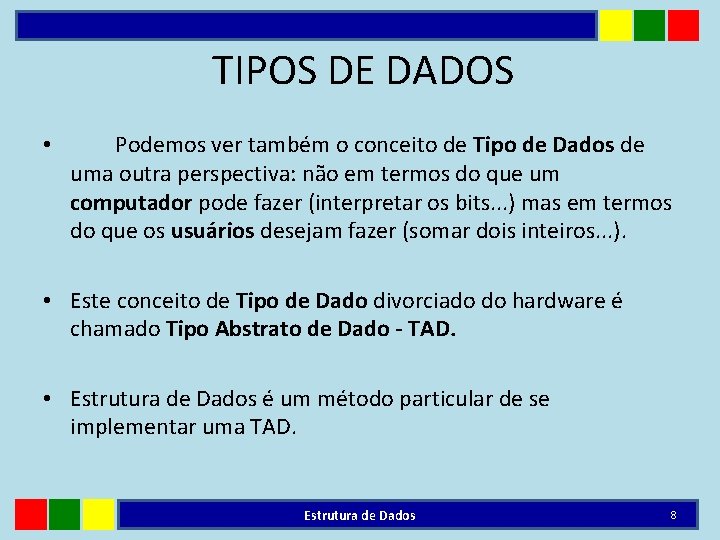 TIPOS DE DADOS • Podemos ver também o conceito de Tipo de Dados de