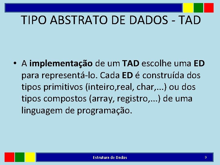 TIPO ABSTRATO DE DADOS - TAD • A implementação de um TAD escolhe uma