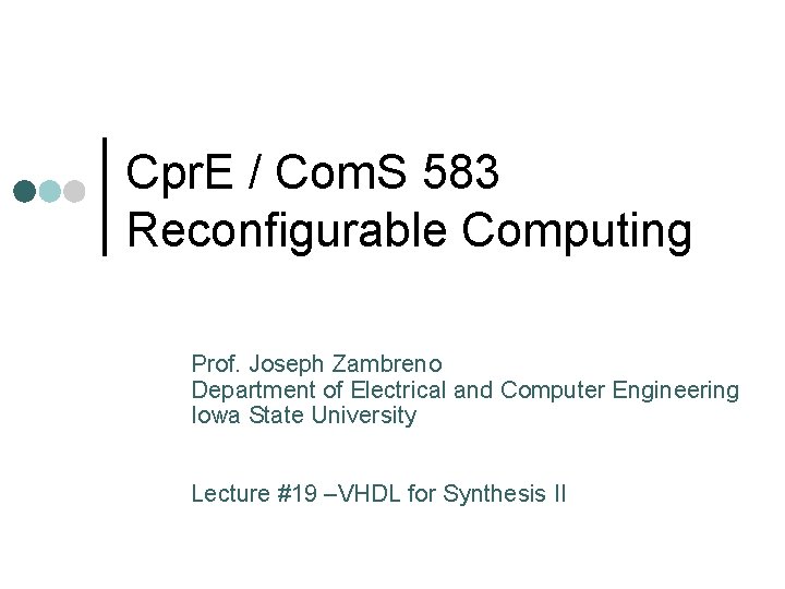 Cpr. E / Com. S 583 Reconfigurable Computing Prof. Joseph Zambreno Department of Electrical