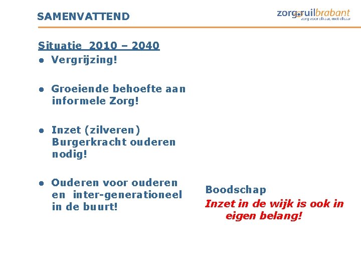 SAMENVATTEND Situatie 2010 – 2040 ● Vergrijzing! ● Groeiende behoefte aan informele Zorg! ● SAMENVATTEND Situatie 2010 – 2040 ● Vergrijzing! ● Groeiende behoefte aan informele Zorg! ●