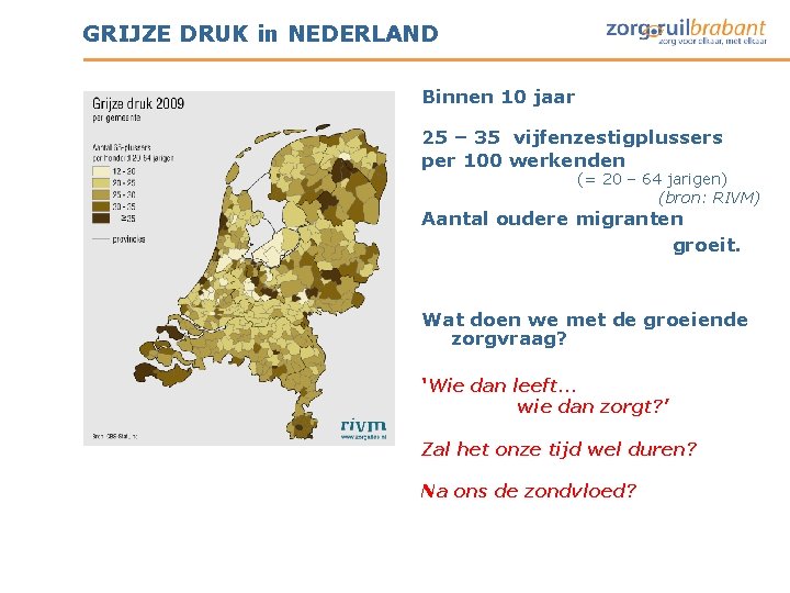 GRIJZE DRUK in NEDERLAND Binnen 10 jaar 25 – 35 vijfenzestigplussers per 100 werkenden GRIJZE DRUK in NEDERLAND Binnen 10 jaar 25 – 35 vijfenzestigplussers per 100 werkenden