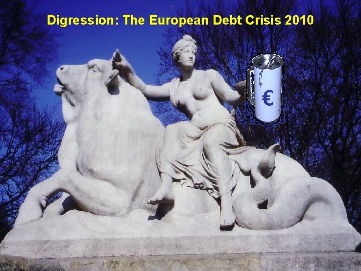 © RAINER MAURER, Pforzheim Digression: The European Debt Crisis 2010 Prof. Dr. Rainer Maure