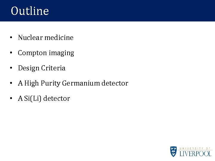 Outline • Nuclear medicine • Compton imaging • Design Criteria • A High Purity Outline • Nuclear medicine • Compton imaging • Design Criteria • A High Purity