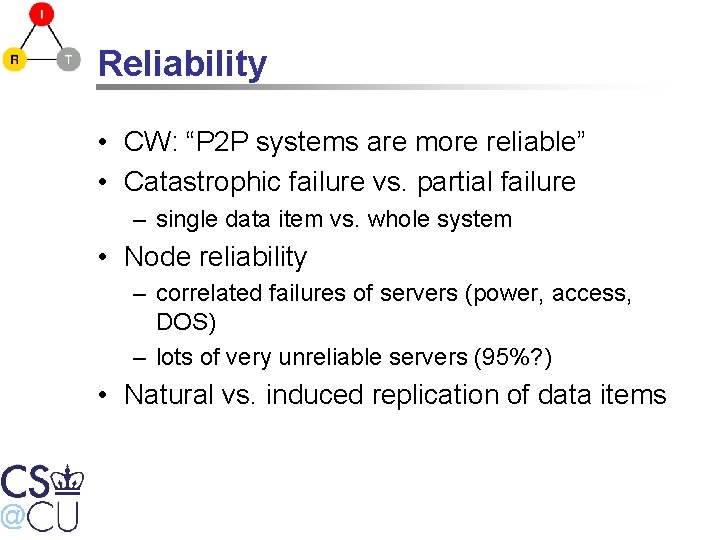 Reliability • CW: “P 2 P systems are more reliable” • Catastrophic failure vs.