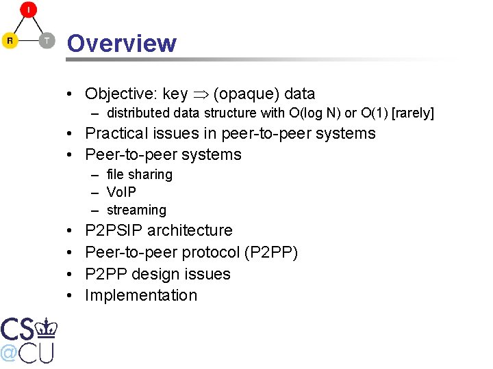 Overview • Objective: key (opaque) data – distributed data structure with O(log N) or
