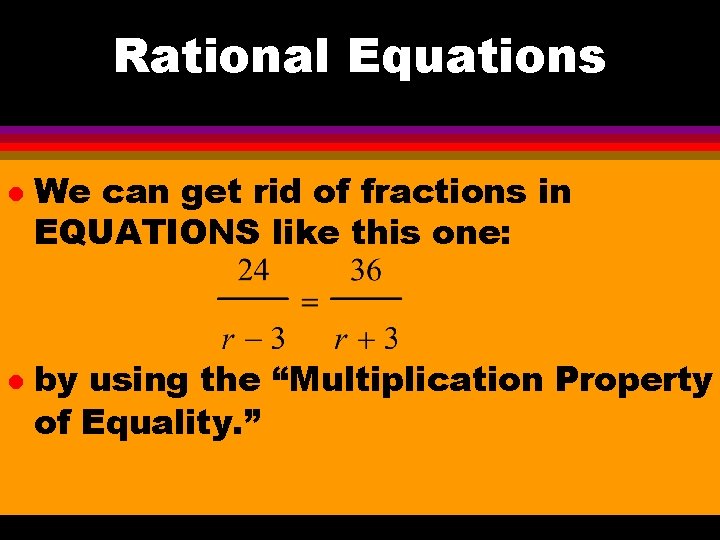 Rational Equations l l We can get rid of fractions in EQUATIONS like this