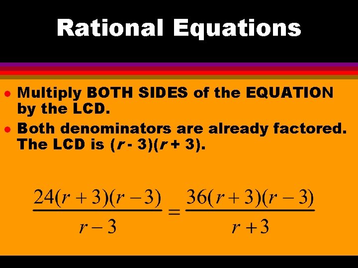 Rational Equations l l Multiply BOTH SIDES of the EQUATION by the LCD. Both